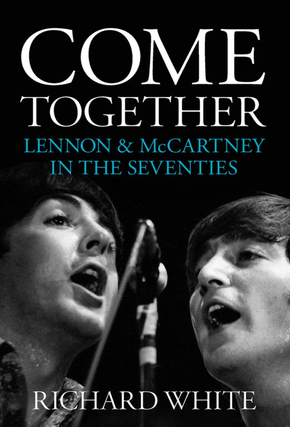 Item #200130 Come Together - Lennon & McCartney In The Seventies. Richard White