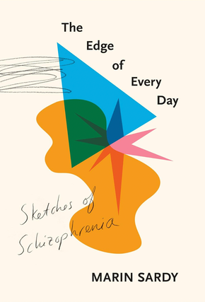 Item #200148 The Edge of Every Day: Sketches of Schizophrenia. Marin Sardy