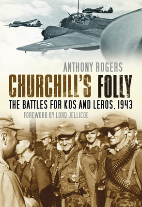 Item #200157 Churchill's Folly: The Battles for Kos and Leros, 1943. Anthony Rogers