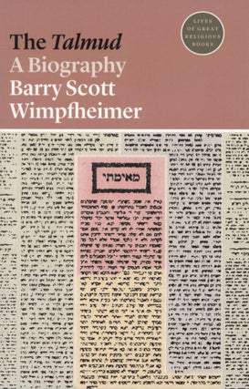 Item #200162 he Talmud: A Biography by Barry Scott Wimpfheimer. Barry Scott Winpfheimer