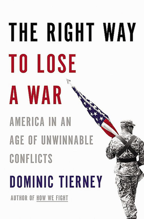 Item #200173 The Right Way to Lose a War: America in an Age of Unwinnable Conflicts. Dominic Tierney