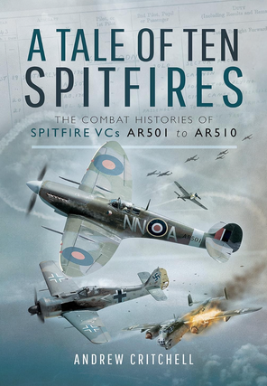 Item #200180 A Tale of Ten Spitfires: The Combat Histories of Spitfire VCs AR501 to AR510. Andrew...