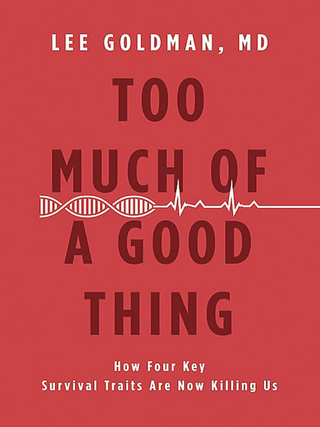 Item #200184 Too Much of a Good Thing: How Four Key Survival Traits Are Now Killing Us. Lee Goldman