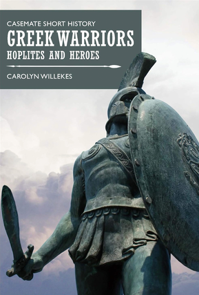 Item #200192 Greek Warriors: Hoplites and Heroes (Casemate Short History). Carolyn Willekes