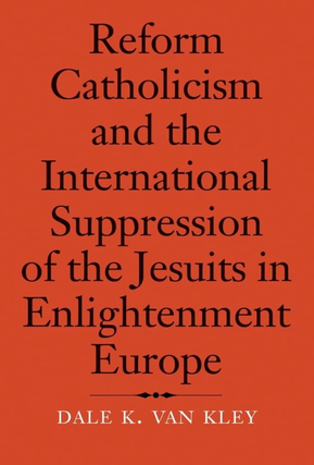 Item #200196 Reform Catholicism and the International Suppression of the Jesuits in Enlightenment...