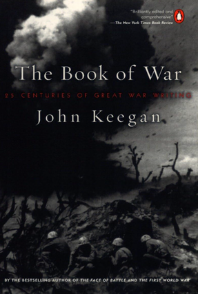 Item #200198 The Book of War: 25 Centuries of Great War Writing. John Keegan