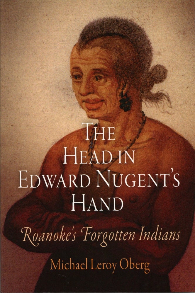Item #2002 The Head in Edward Nugent's Hand: Roanoke's Forgotten Indians. Michael Leroy Oberg.