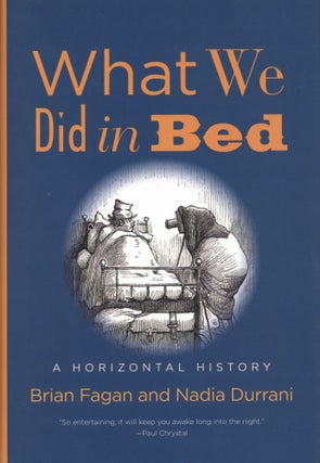 Item #200218 What We Did in Bed: A Horizontal History. Nadia Durrani Brian Fagan