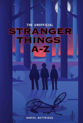 Item #200226 The Unofficial Stranger Things A-Z. Daniel Bettridge