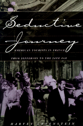 Item #200227 Seductive Journey: American Tourists in France from Jefferson to the Jazz Age....