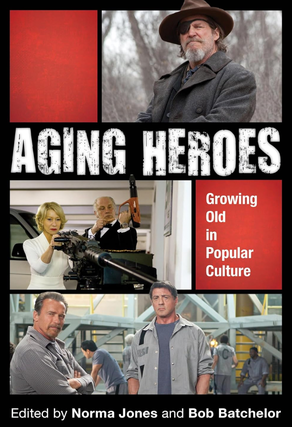 Item #200232 Aging Heroes: Growing Old in Popular Culture. Bob Batchelor Norma Jones