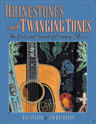Item #200267 Rhinestones and Twanging Tones: The Look and Sound of Country Music. Mac Yasuda Jim...