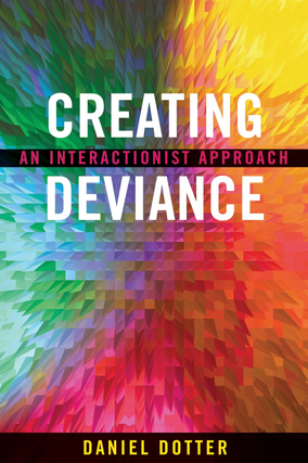 Item #200279 Creating Deviance: An Interactionist Approach. Daniel L. Dotter