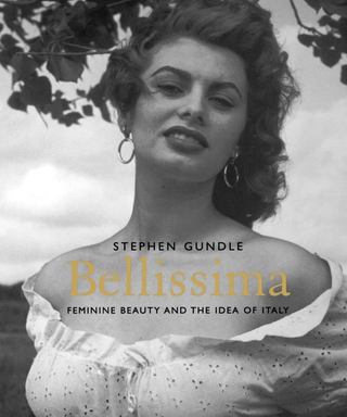 Item #200333 Bellissima: Feminine Beauty and the Idea of Italy. Stephen Gundle