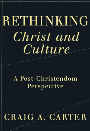 Item #200344 Rethinking Christ and Culture: A Post-Christendom Perspective. Craig A. Carter
