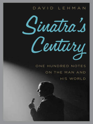 Item #200352 Sinatra's Century: One Hundred Notes on the Man and His World. David Lehman