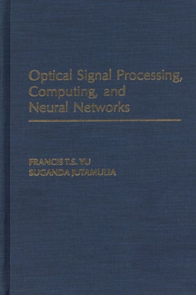 Item #200363 Optical Signal Processing, Computing, and Neural Networks. Suganda Jutamulia Francis...