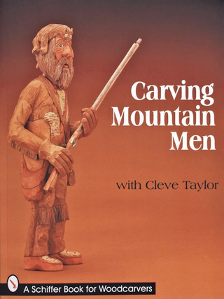 Item #200372 Carving Mountain Men with Cleve Taylor (Schiffer Book for Collectors). Cleve Taylor