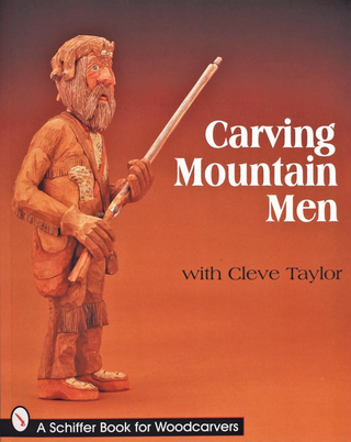 Item #200372 Carving Mountain Men with Cleve Taylor (Schiffer Book for Collectors). Cleve Taylor