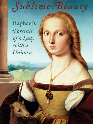 Item #200374 Sublime Beauty: Raphael's Portrait of a Lady with a Unicorn. Mary Shay-Millea Esther...