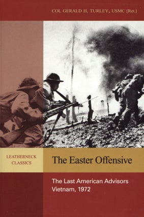 Item #200393 The Easter Offensive: The Last American Advisors, Vietnam, 1972. Col. Gerald H....