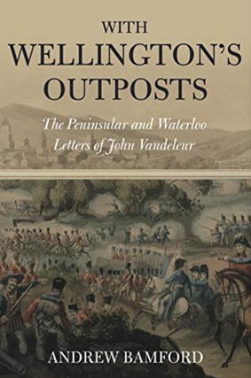Item #200407 With Wellington's Outposts: The Peninsular and Waterloo Letters of John Vandeleur....