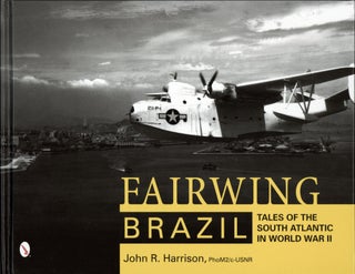Item #200440 Fairwing--Brazil: Tales of the South Atlantic in World War II. John R....
