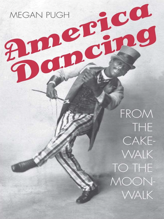 Item #200473 America Dancing: From the Cakewalk to the Moonwalk. Megan Pugh