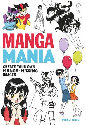 Item #200481 Manga Mania: Create Your Own Manga-mazing Images. Yuriko Yano