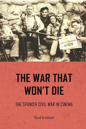 Item #200525 The War That Won't Die: The Spanish Civil War in Cinema. David Archibald