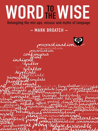 Item #200558 Word to the Wise: Untangling the mix-ups, misuse and myths of language. Mark Broatch