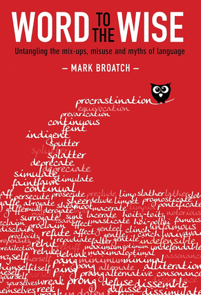 Item #200558 Word to the Wise: Untangling the mix-ups, misuse and myths of language. Mark Broatch