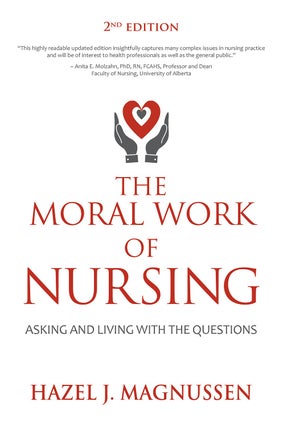 Item #200599 The Moral Work of Nursing: Asking and living with the questions. Hazel J. Magnussen