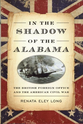 Item #200603 In the Shadow of the Alabama: The British Foreign Office and the American Civil War....