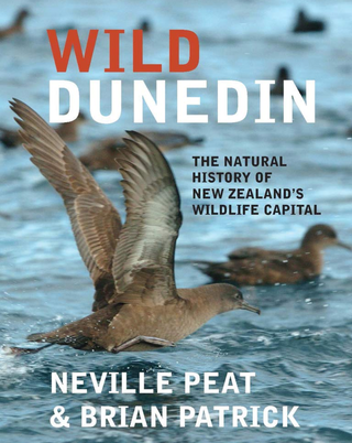 Item #200605 Wild Dunedin: The Natural History of New Zealand's Wildlife Capital. Neville Peat...