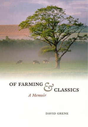 Item #200618 Of Farming and Classics: A Memoir. David Grene