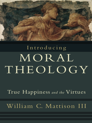 Item #200678 Introducing Moral Theology: True Happiness and the Virtues. William C. Mattison III