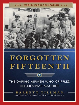 Item #200694 Forgotten Fifteenth: The Daring Airmen Who Crippled Hitler's War Machine (World War...