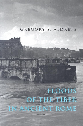 Item #200722 Floods of the Tiber in Ancient Rome (Ancient Society and History). Gregory S. Aldrete
