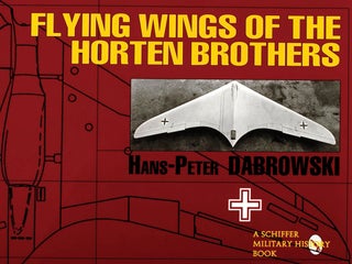 Item #200735 Flying Wings of the Horten Brothers. Hans-Peter Dabrowski