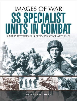 Item #200740 SS Specialist Units in Combat (Images of War). Bob Carruthers