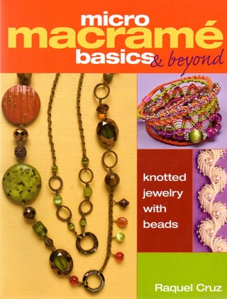 Item #200764 Micro Macramé Basics & Beyond: Knotted Jewelry with Beads. Raquel Cruz