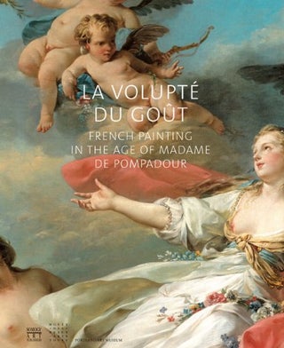 Item #200773 La volupté du goût: French Painting in the age of Madame de Pompadour. Jane Marie...