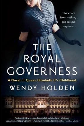 Item #200791 The Royal Governess: A Novel of Queen Elizabeth II's Childhood. Wendy Holden