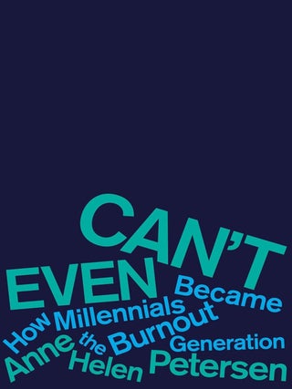 Item #200796 Can't Even: How Millennials Became the Burnout Generation. Anne Helen Petersen