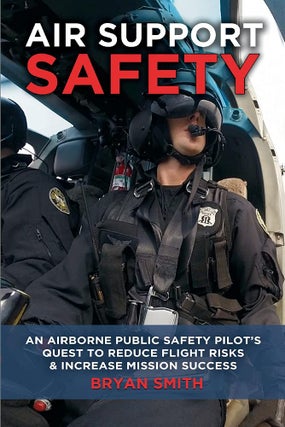 Item #200815 Air Support Safety: An Airborne Public Safety Pilot’s Quest to Reduce Flight...