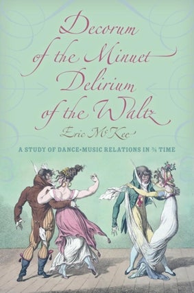 Item #200816 Decorum of the Minuet, Delirium of the Waltz: A Study of Dance-Music Relations in...