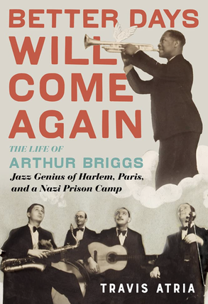 Item #200831 Better Days Will Come Again: The Life of Arthur Briggs, Jazz Genius of Harlem,...