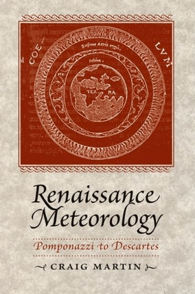 Item #200835 Renaissance Meteorology: Pomponazzi to Descartes. Craig Martin