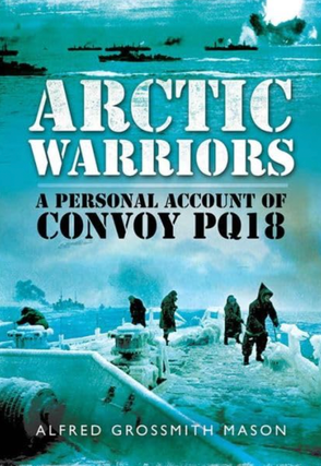 Item #200839 Arctic Warriors: A Personal Account of Convoy PQ18. Alfred Grossmith Mason